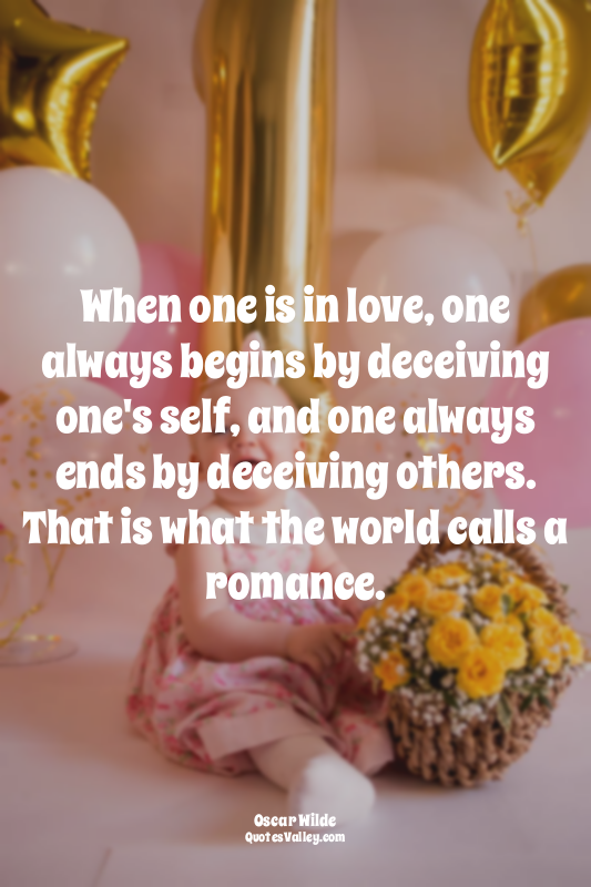 When one is in love, one always begins by deceiving one's self, and one always e...