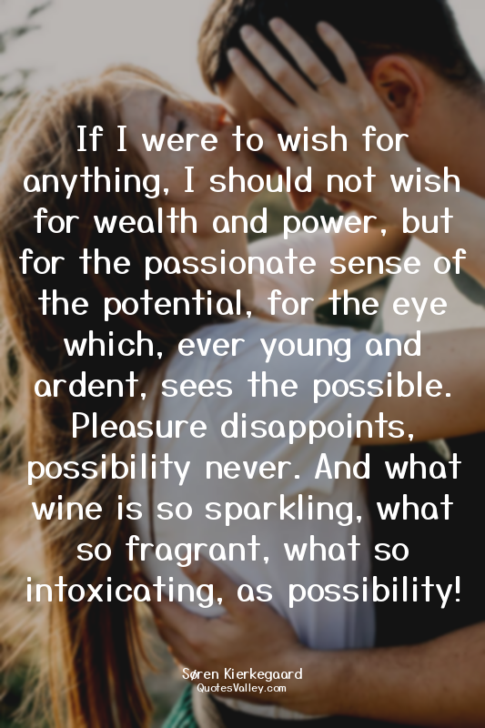 If I were to wish for anything, I should not wish for wealth and power, but for...