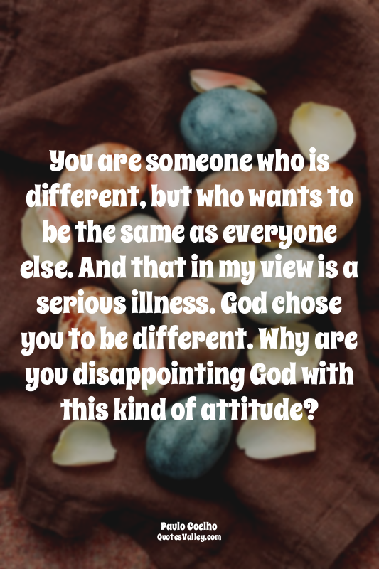 You are someone who is different, but who wants to be the same as everyone else....