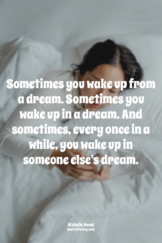 Sometimes you wake up from a dream. Sometimes you wake up in a dream. And someti...