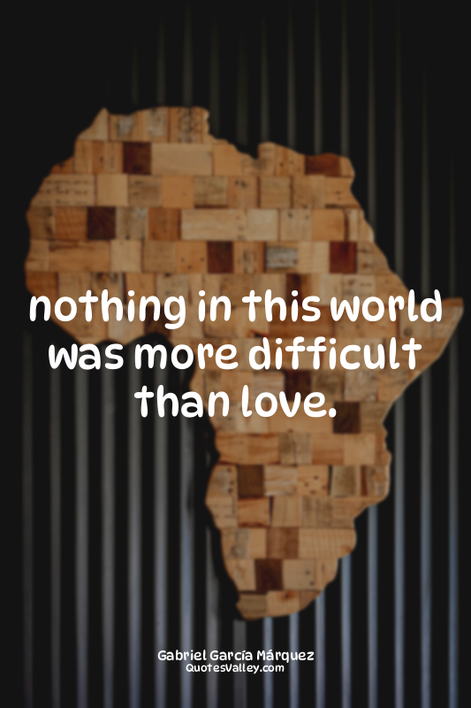 nothing in this world was more difficult than love.