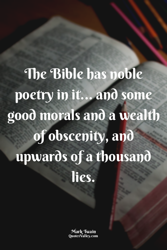 The Bible has noble poetry in it... and some good morals and a wealth of obsceni...
