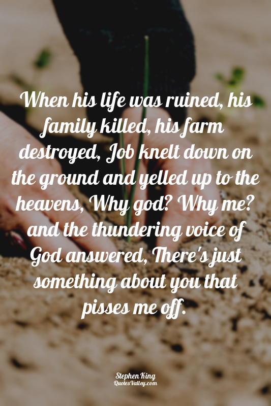 When his life was ruined, his family killed, his farm destroyed, Job knelt down...