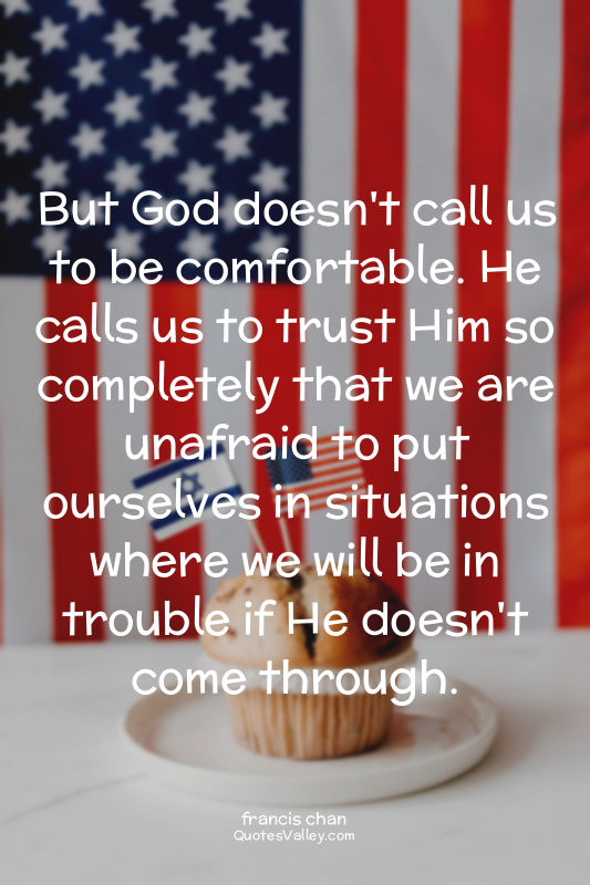 But God doesn't call us to be comfortable. He calls us to trust Him so completel...