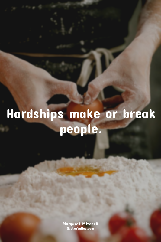 Hardships make or break people.
