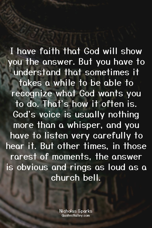 I have faith that God will show you the answer. But you have to understand that...