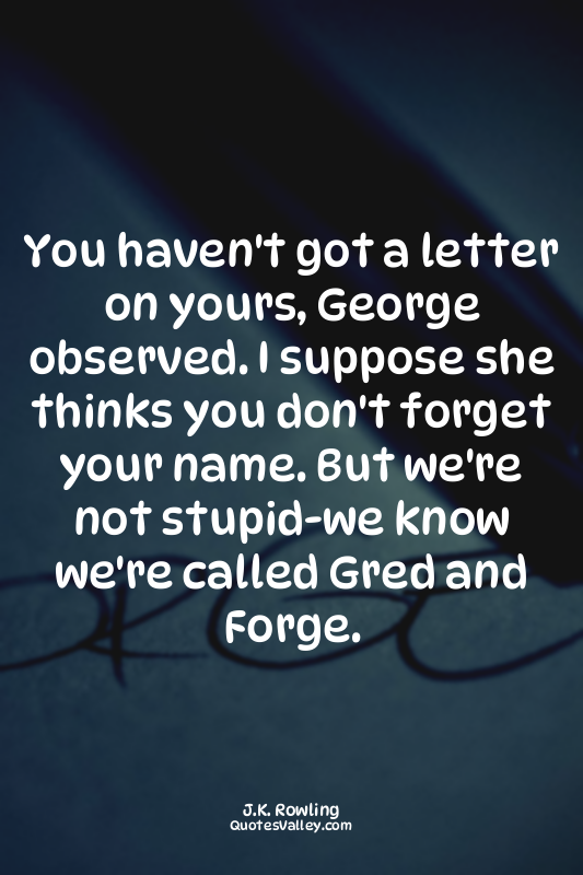 You haven't got a letter on yours, George observed. I suppose she thinks you don...
