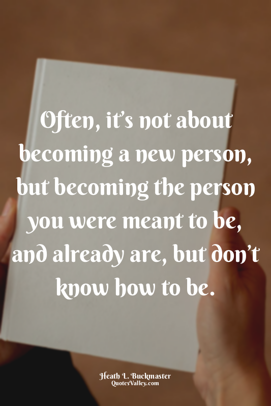 Often, it’s not about becoming a new person, but becoming the person you were me...