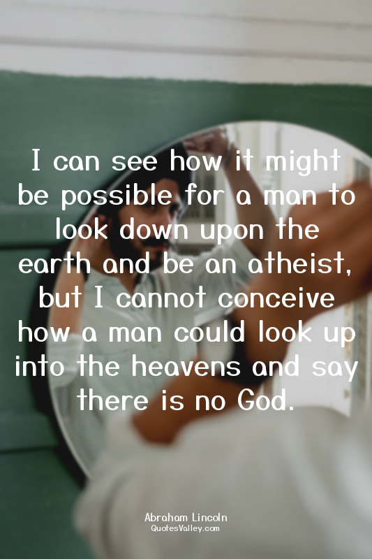 I can see how it might be possible for a man to look down upon the earth and be...