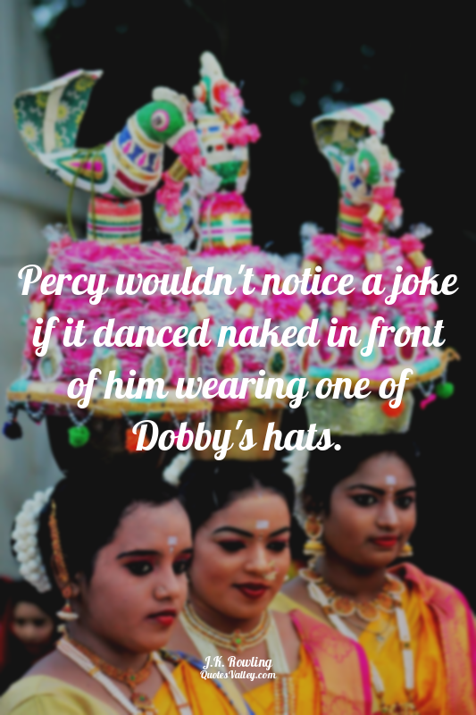 Percy wouldn't notice a joke if it danced naked in front of him wearing one of D...