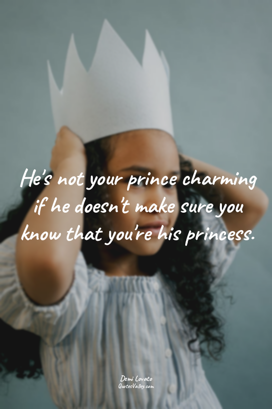 He's not your prince charming if he doesn't make sure you know that you're his p...