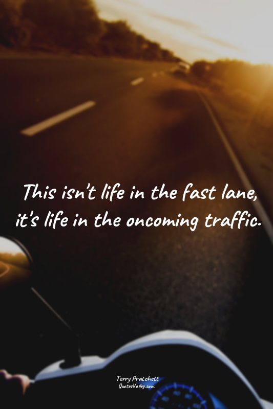 This isn't life in the fast lane, it's life in the oncoming traffic.