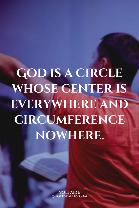 God is a circle whose center is everywhere and circumference nowhere.