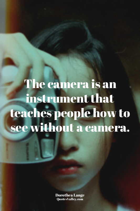 The camera is an instrument that teaches people how to see without a camera.