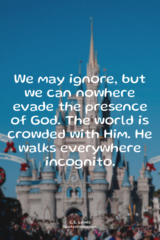 We may ignore, but we can nowhere evade the presence of God. The world is crowde...