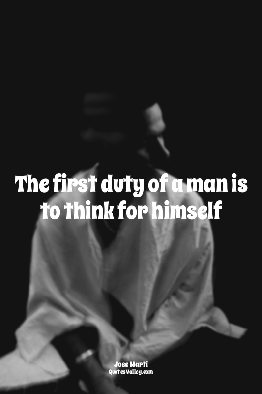 The first duty of a man is to think for himself
