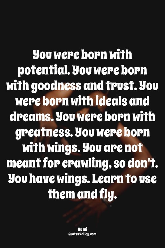 You were born with potential. You were born with goodness and trust. You were bo...