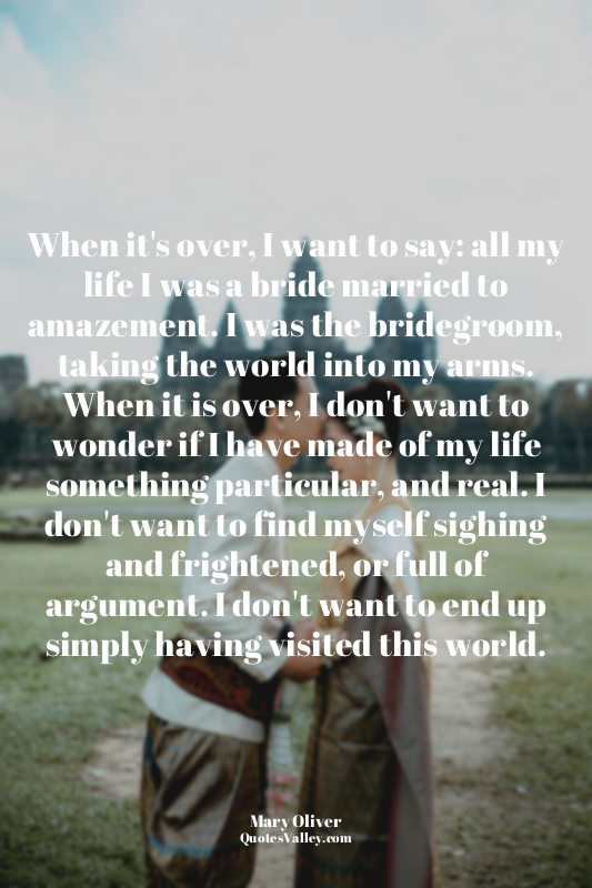 When it's over, I want to say: all my life I was a bride married to amazement. I...