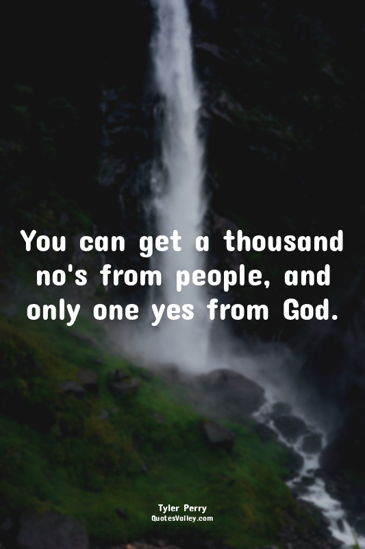 You can get a thousand no's from people, and only one yes from God.