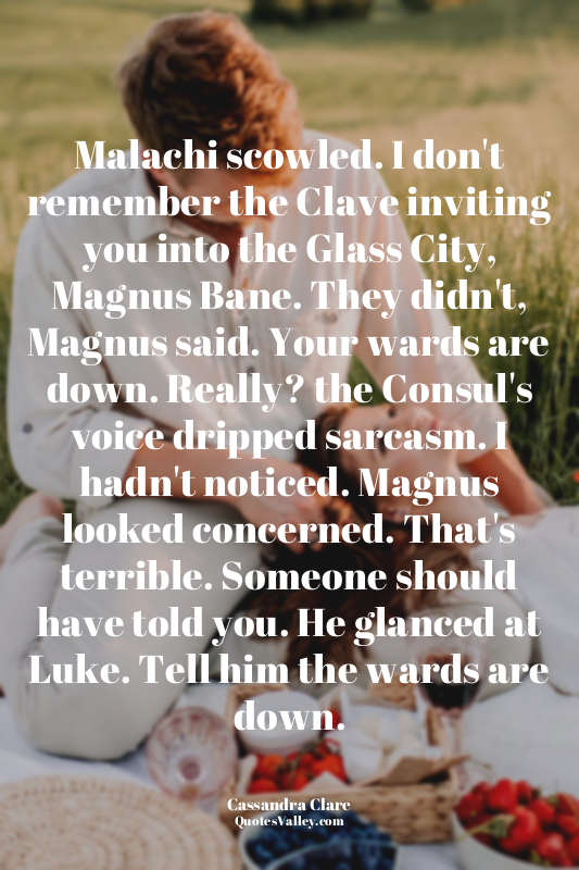 Malachi scowled. I don't remember the Clave inviting you into the Glass City, Ma...