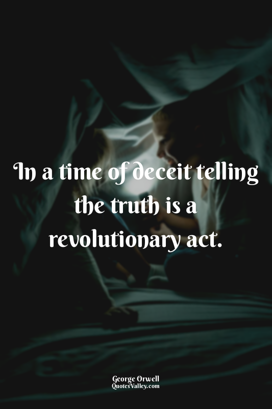 In a time of deceit telling the truth is a revolutionary act.