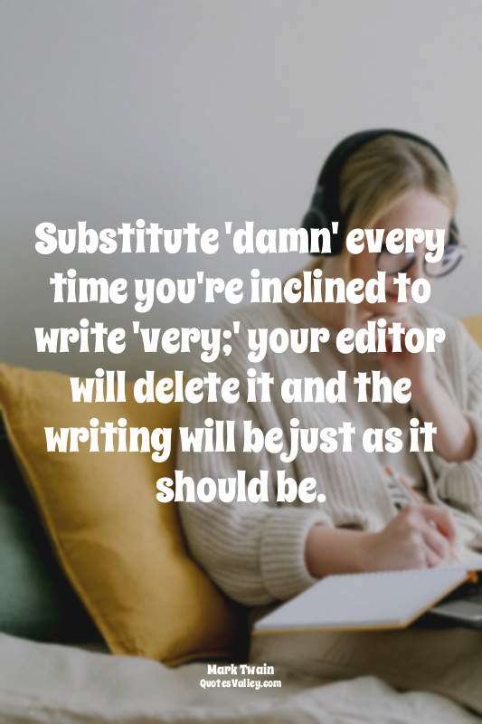 Substitute 'damn' every time you're inclined to write 'very;' your editor will d...