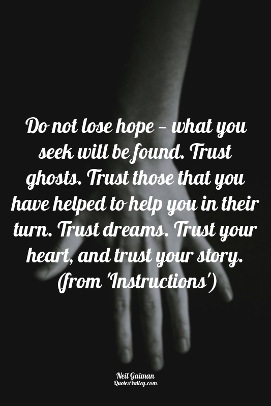 Do not lose hope — what you seek will be found. Trust ghosts. Trust those that y...