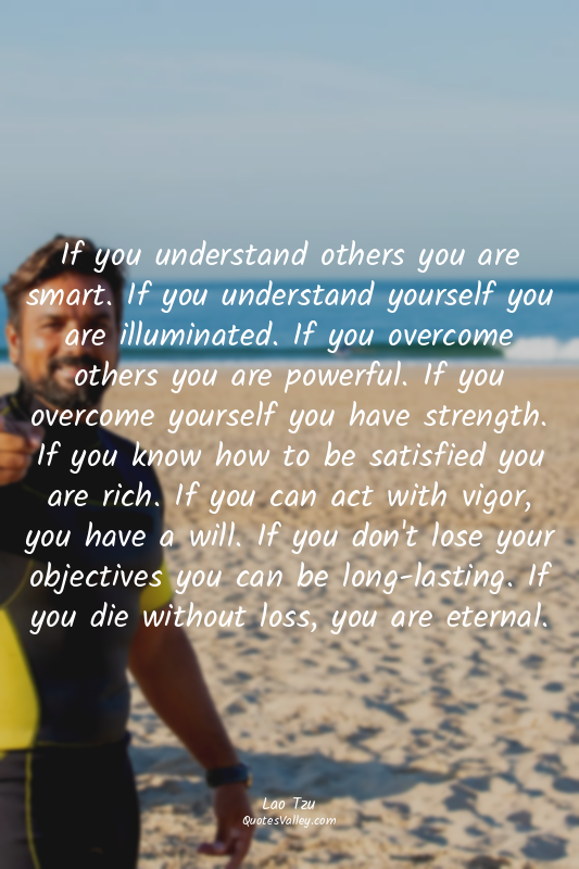 If you understand others you are smart. If you understand yourself you are illum...