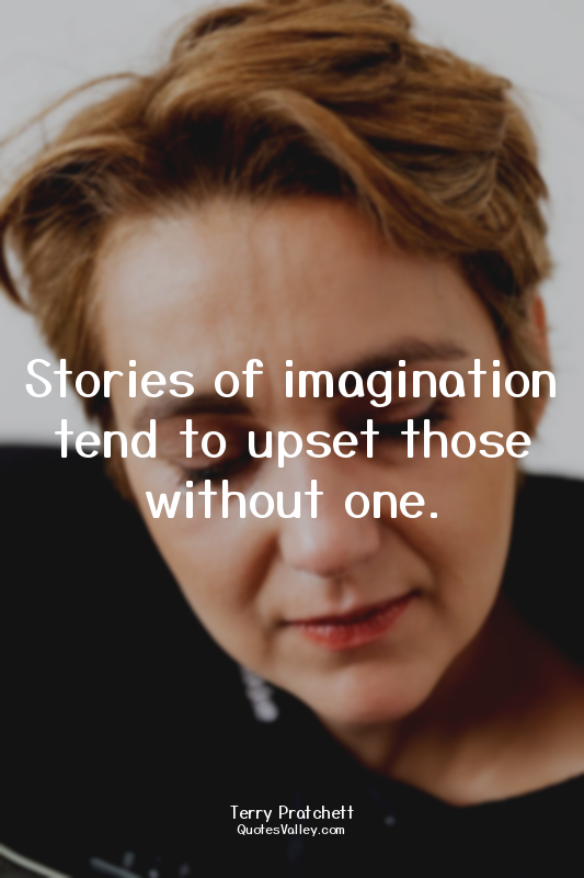 Stories of imagination tend to upset those without one.