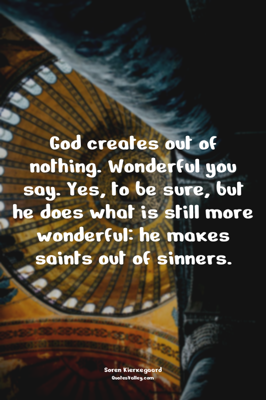 God creates out of nothing. Wonderful you say. Yes, to be sure, but he does what...