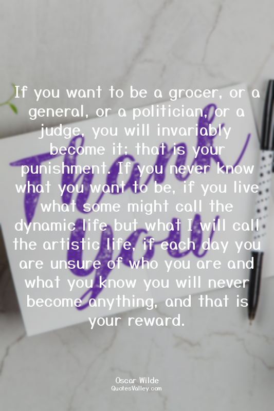 If you want to be a grocer, or a general, or a politician, or a judge, you will...