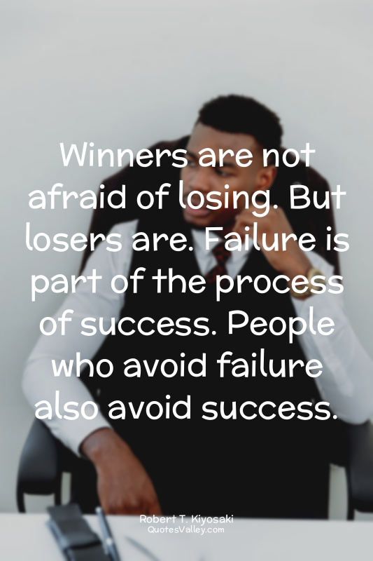 Winners are not afraid of losing. But losers are. Failure is part of the process...