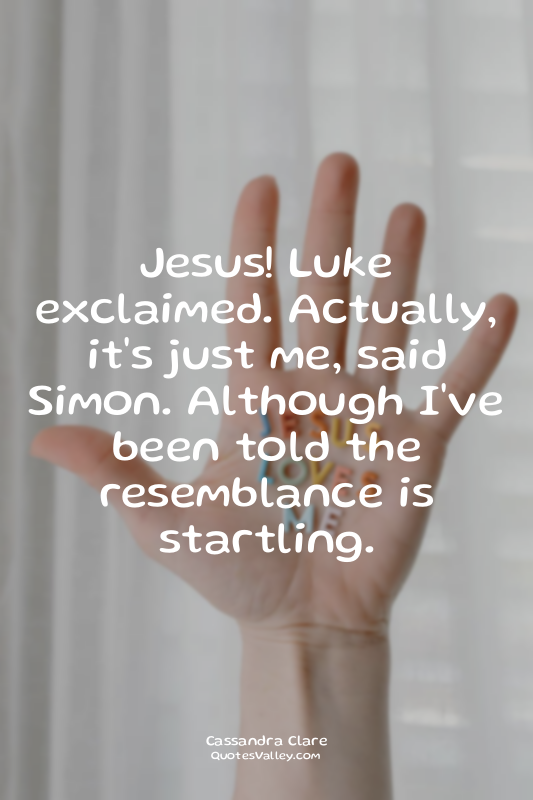 Jesus! Luke exclaimed. Actually, it's just me, said Simon. Although I've been to...