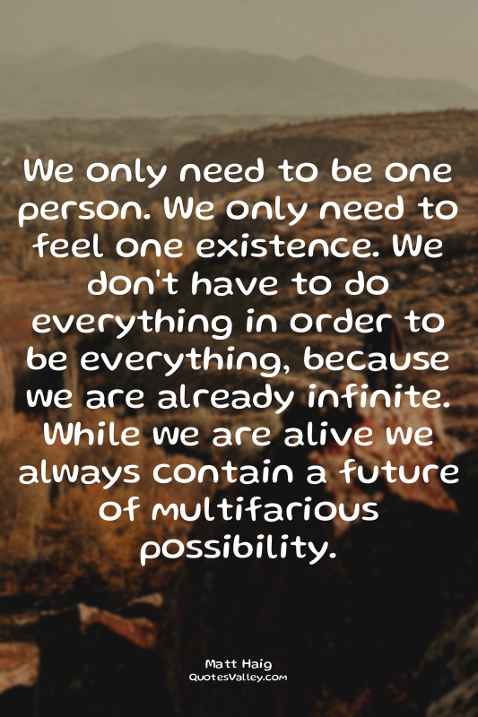 We only need to be one person. We only need to feel one existence. We don't have...