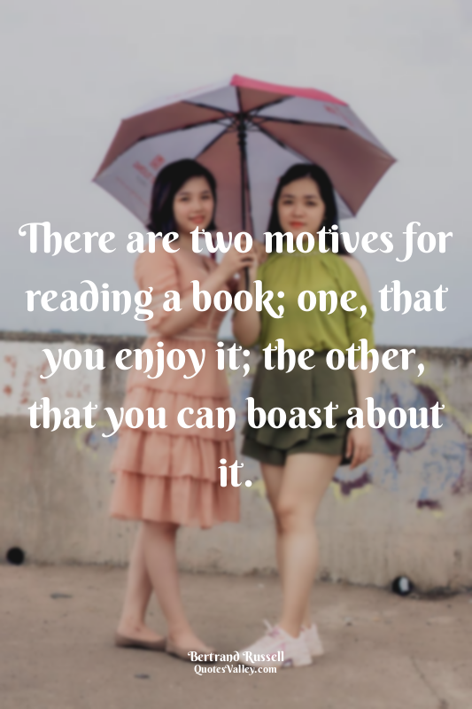 There are two motives for reading a book; one, that you enjoy it; the other, tha...