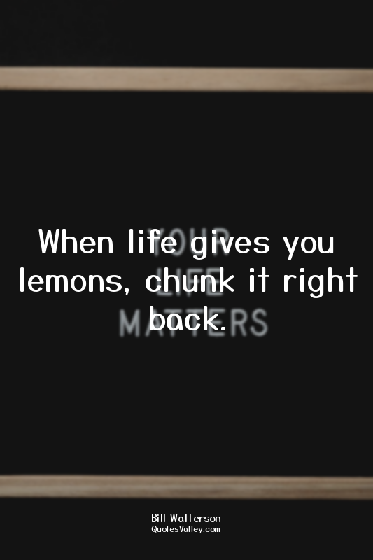 When life gives you lemons, chunk it right back.