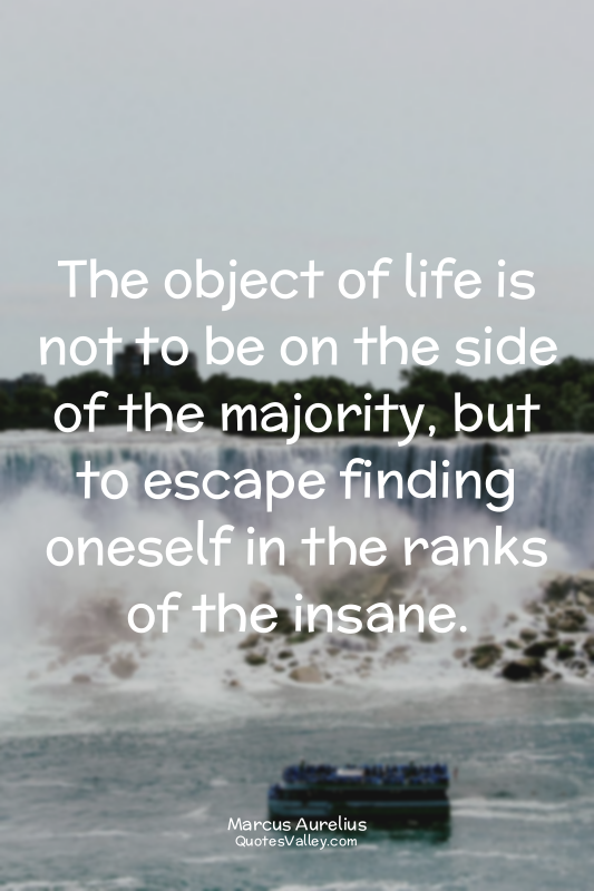 The object of life is not to be on the side of the majority, but to escape findi...