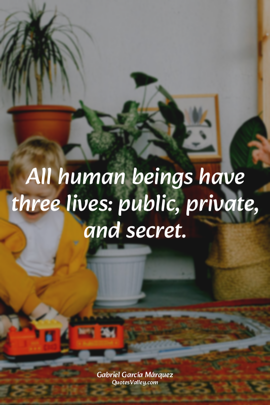 All human beings have three lives: public, private, and secret.