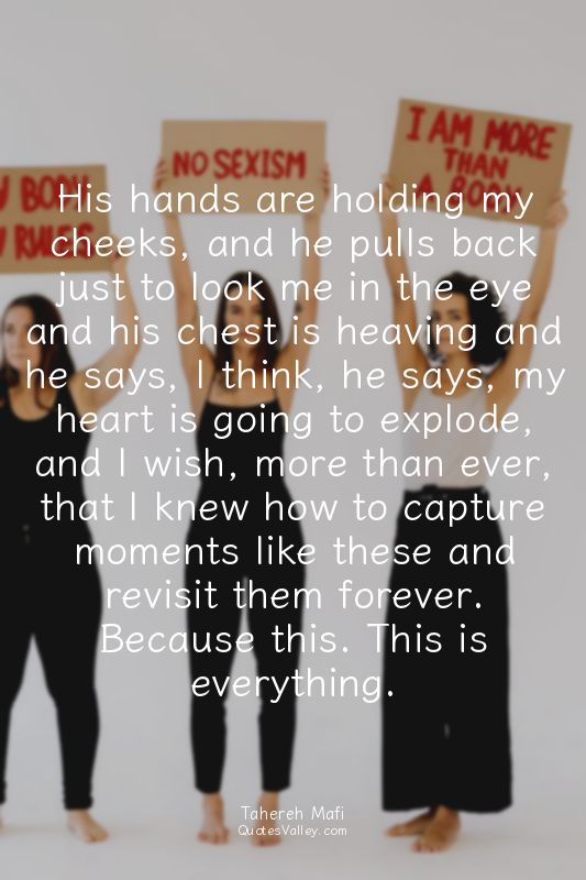 His hands are holding my cheeks, and he pulls back just to look me in the eye an...