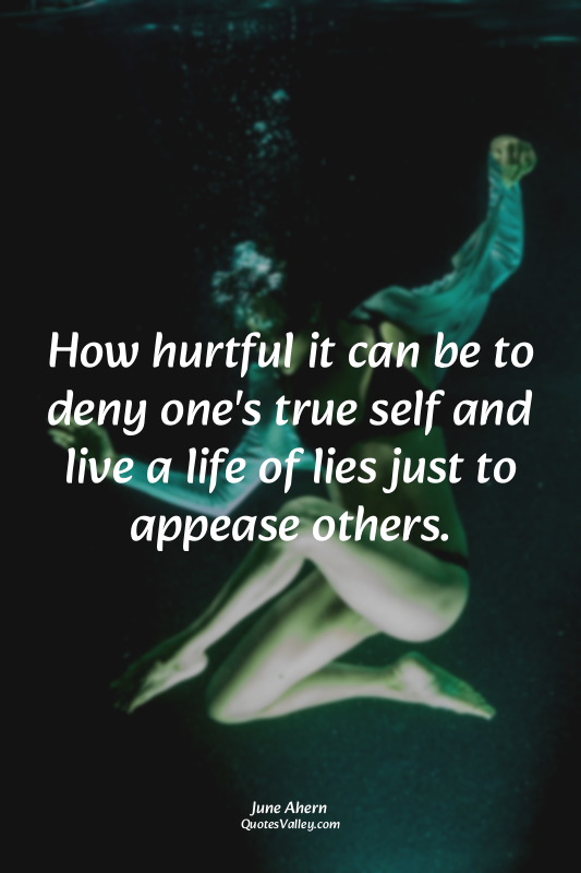 How hurtful it can be to deny one's true self and live a life of lies just to ap...