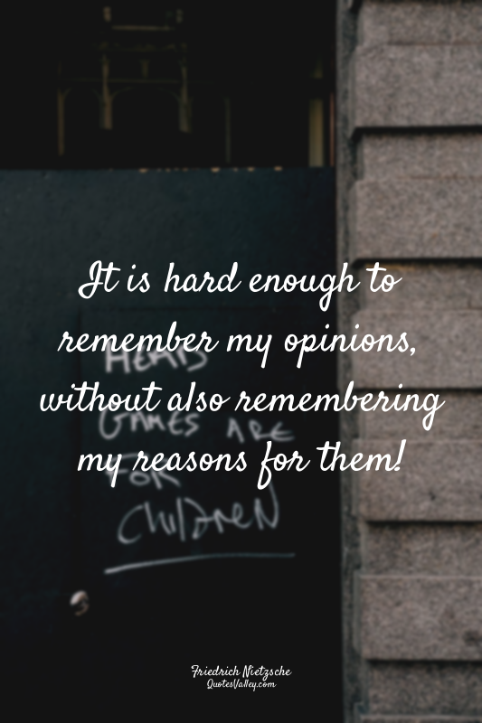 It is hard enough to remember my opinions, without also remembering my reasons f...