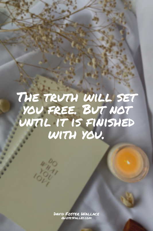 The truth will set you free. But not until it is finished with you.