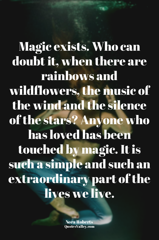 Magic exists. Who can doubt it, when there are rainbows and wildflowers, the mus...