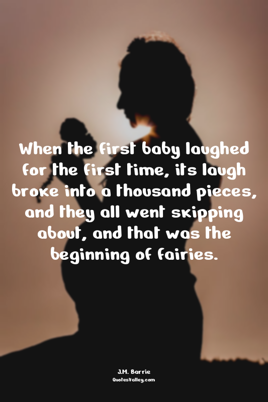 When the first baby laughed for the first time, its laugh broke into a thousand...
