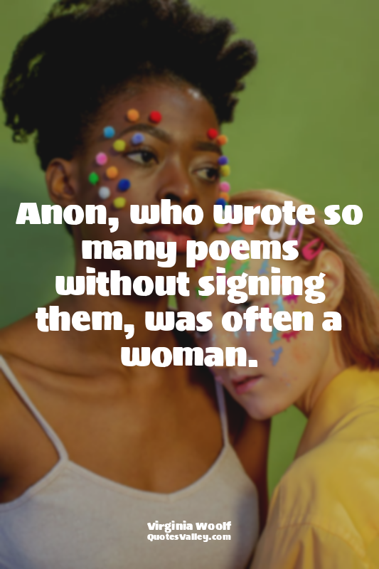 Anon, who wrote so many poems without signing them, was often a woman.