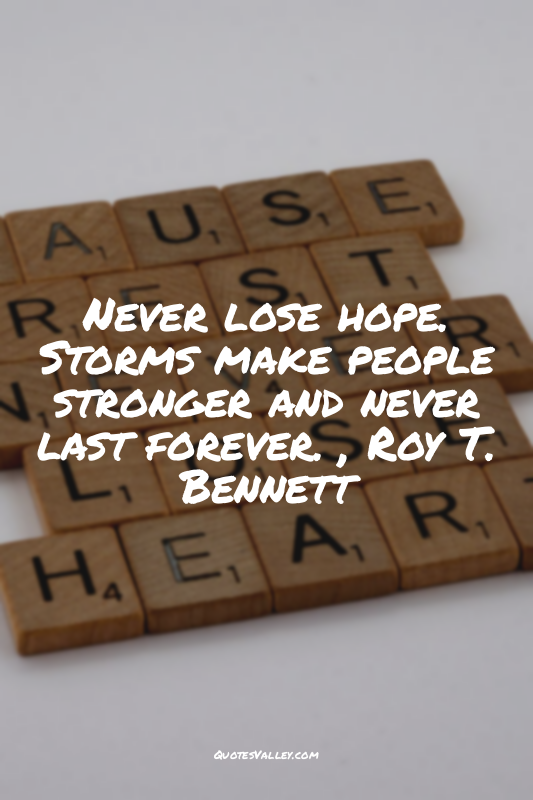 Never lose hope. Storms make people stronger and never last forever. , Roy T. Be...