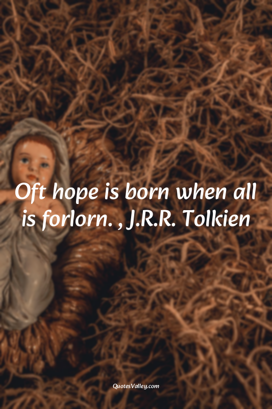 Oft hope is born when all is forlorn. , J.R.R. Tolkien