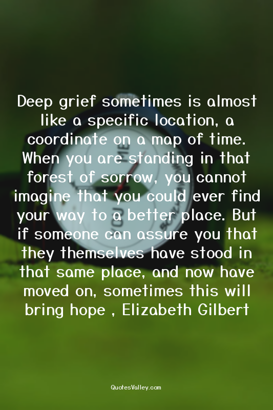 Deep grief sometimes is almost like a specific location, a coordinate on a map o...