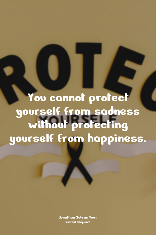 You cannot protect yourself from sadness without protecting yourself from happin...