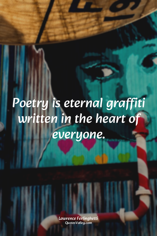 Poetry is eternal graffiti written in the heart of everyone.